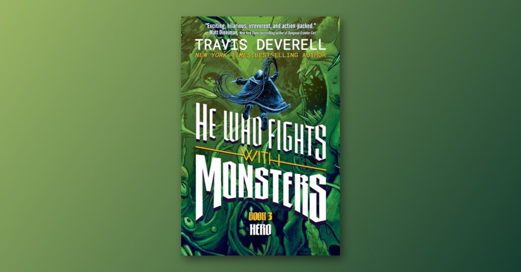 He Who Fights With Monsters Book 3 Hardcover Delayed to November 17 He Who Fights With Monsters, Book 3: Hero by Travis Deverell, with the green deluxe hardcover cover centered against a green background.